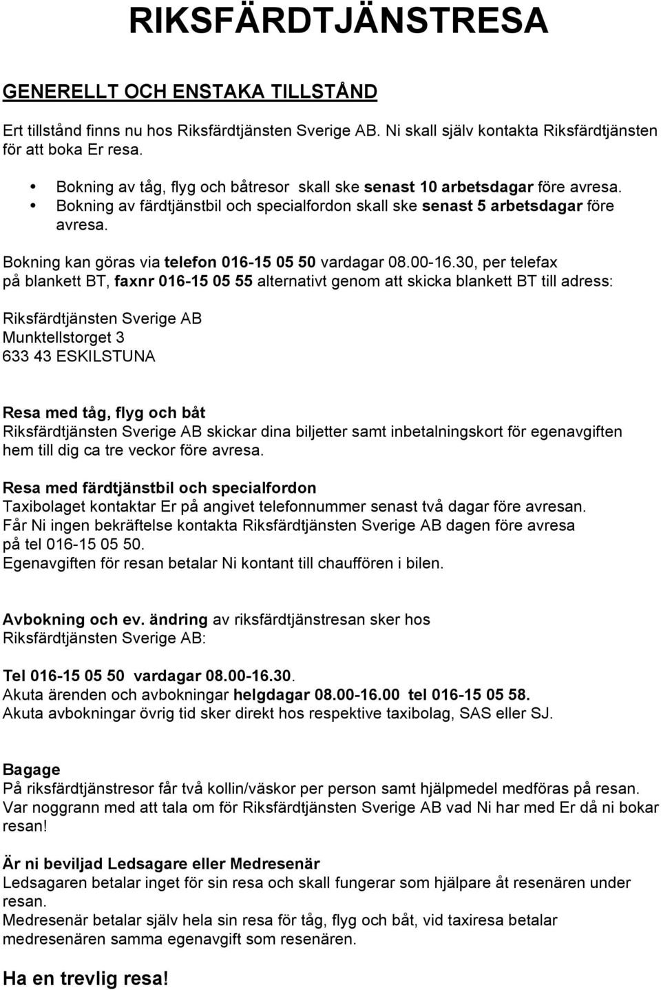 Bokning kan göras via telefon 016-15 05 50 vardagar 08.00-16.