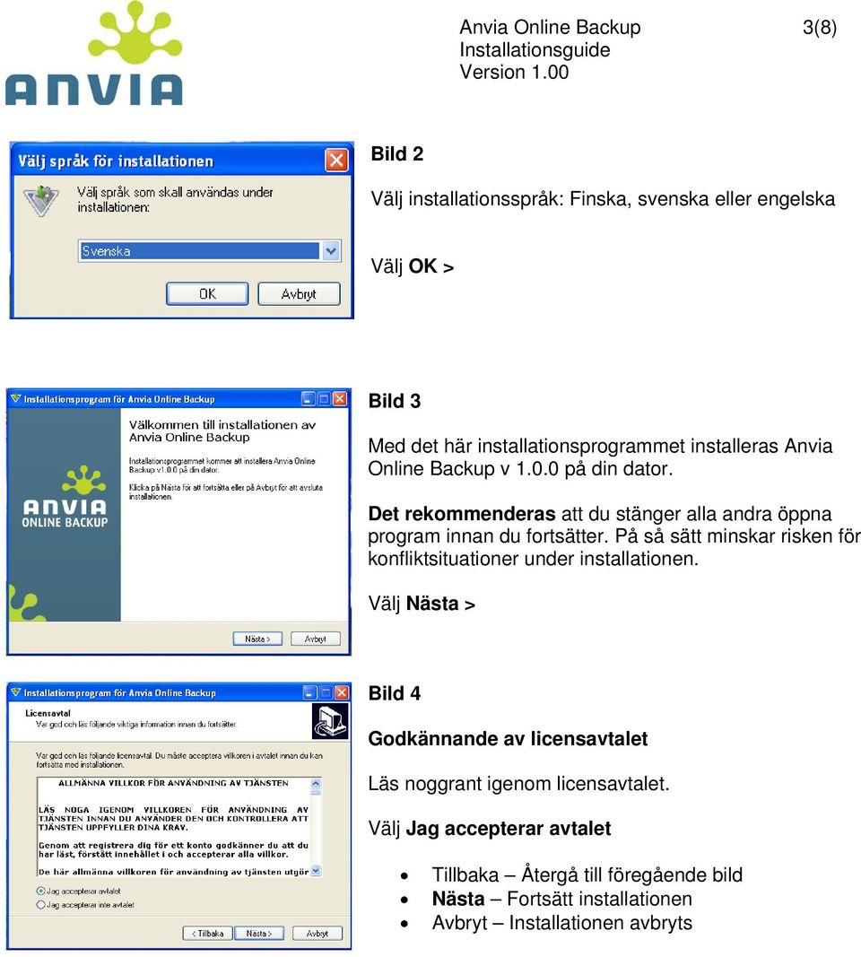 Det rekommenderas att du stänger alla andra öppna program innan du fortsätter.