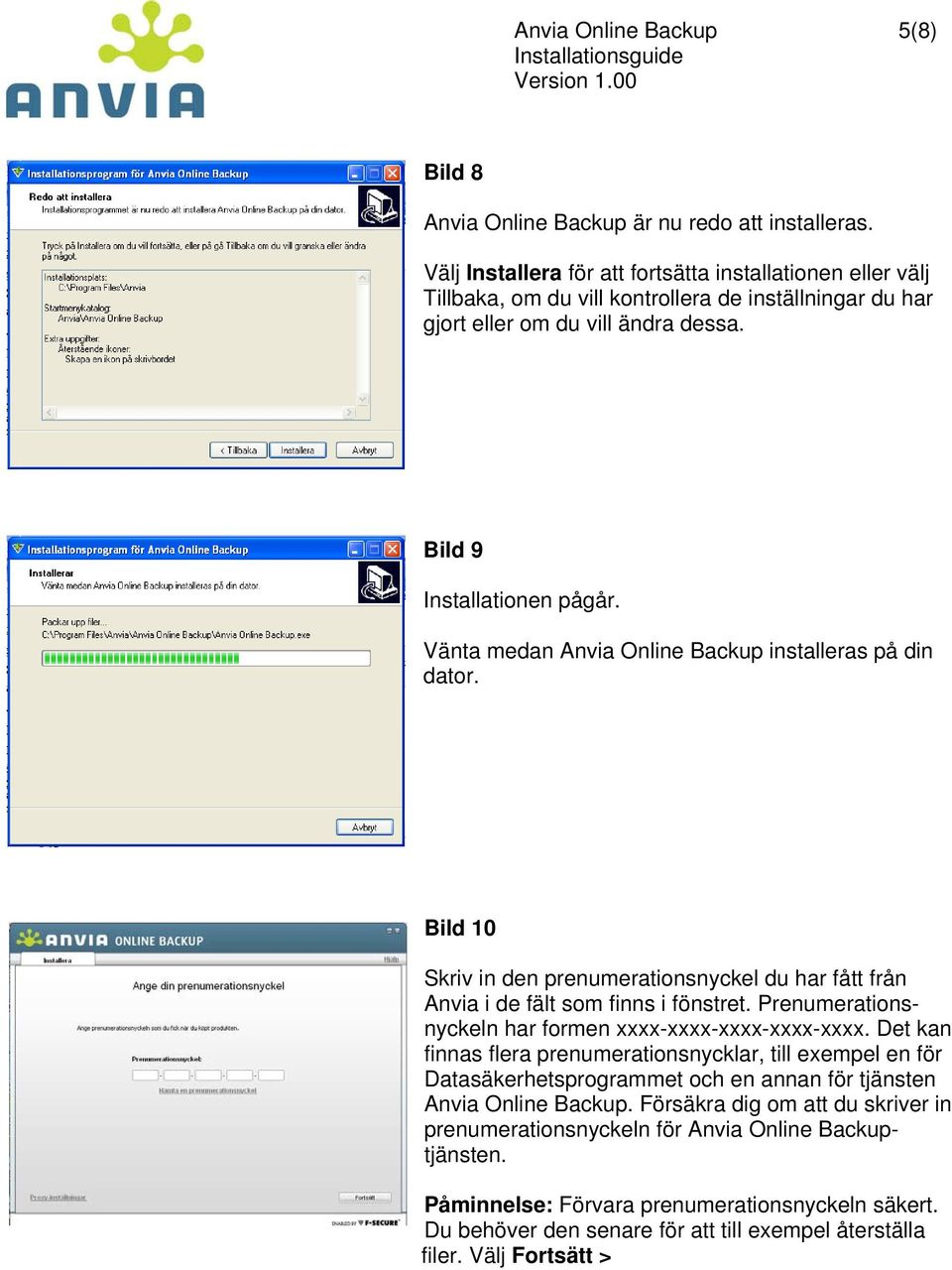 Vänta medan Anvia Online Backup installeras på din dator. Bild 10 Skriv in den prenumerationsnyckel du har fått från Anvia i de fält som finns i fönstret.