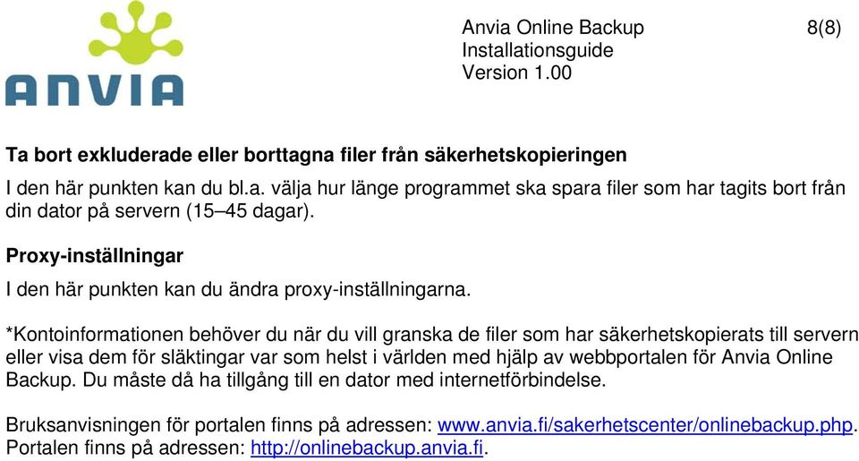 *Kontoinformationen behöver du när du vill granska de filer som har säkerhetskopierats till servern eller visa dem för släktingar var som helst i världen med hjälp av webbportalen