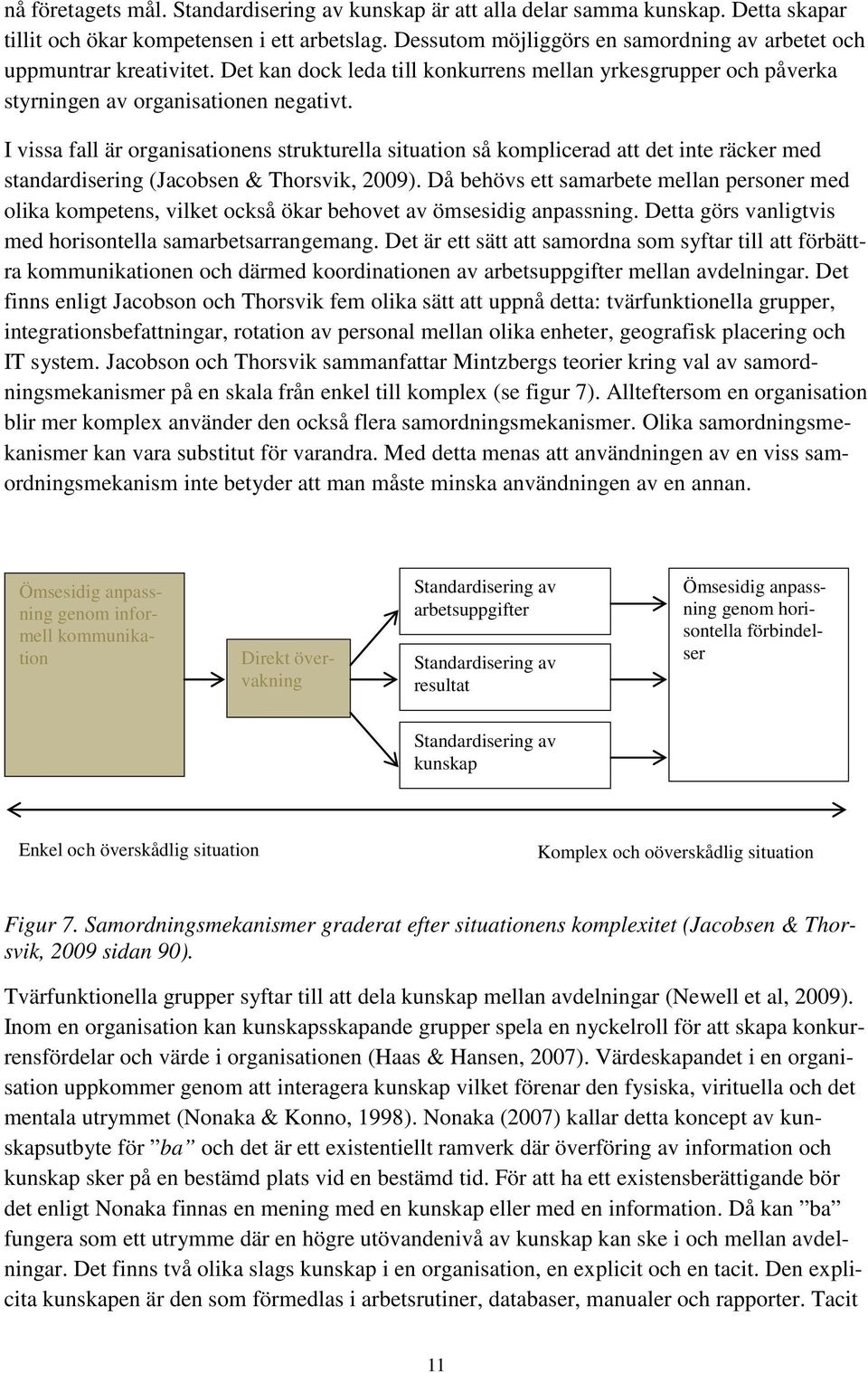 I vissa fall är organisationens strukturella situation så komplicerad att det inte räcker med standardisering (Jacobsen & Thorsvik, 2009).