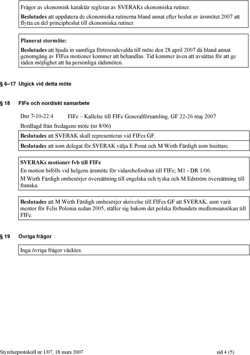 Planerat stormöte: Beslutades att bjuda in samtliga förtroendevalda till möte den 28 april 2007 då bland annat genomgång av FIFes motioner kommer att behandlas.