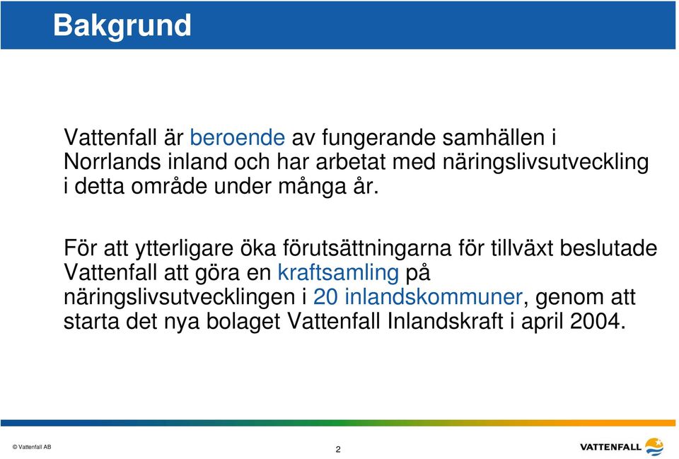 För att ytterligare öka förutsättningarna för tillväxt beslutade Vattenfall att göra en