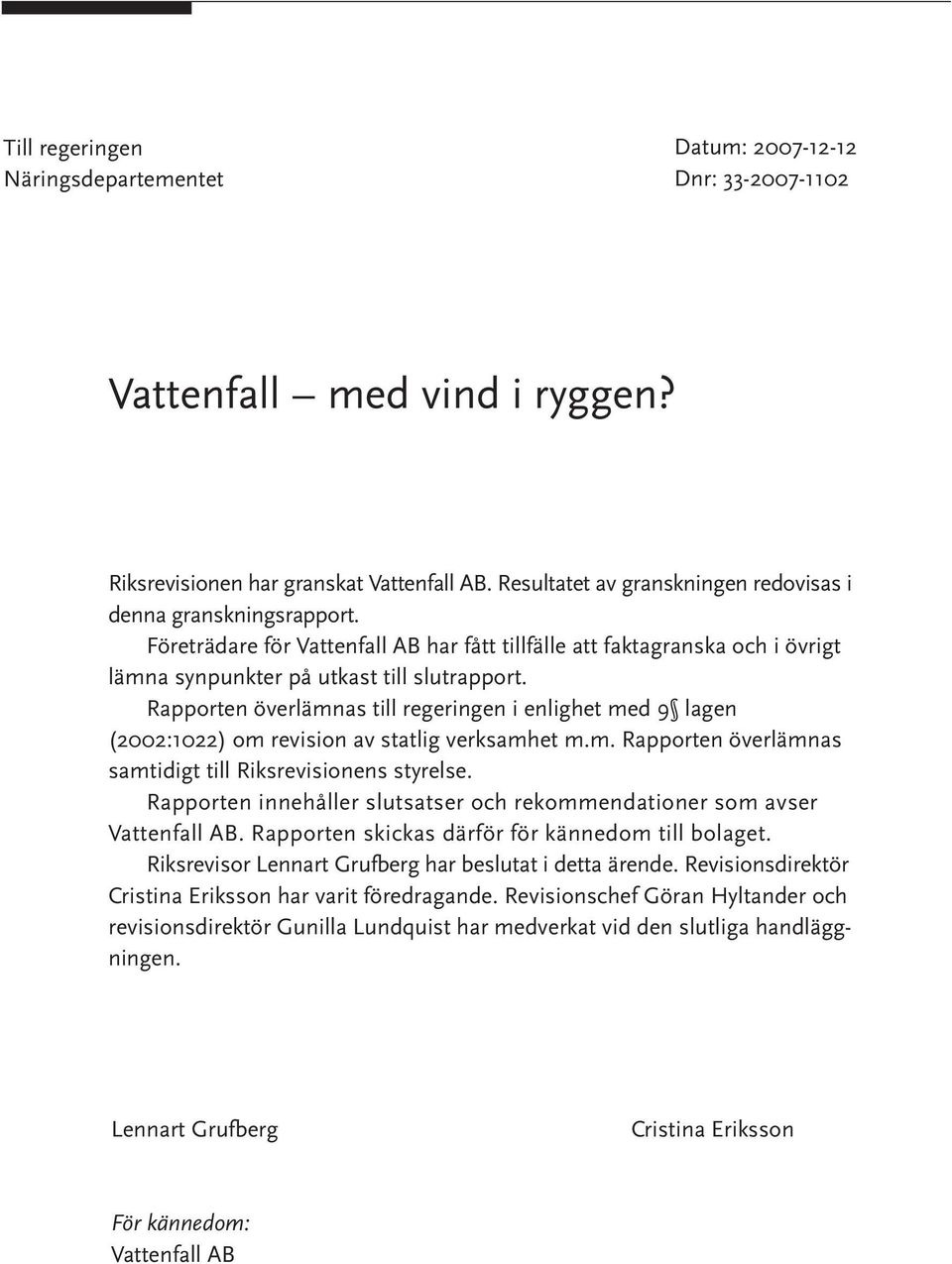 Rapporten överlämnas till regeringen i enlighet med 9 lagen (2002:1022) om revision av statlig verksamhet m.m. Rapporten överlämnas samtidigt till Riksrevisionens styrelse.
