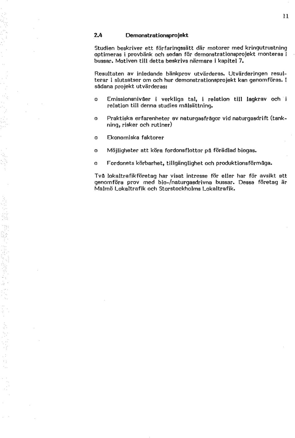 I sädana prjekt utvärderas: Emissinsnivåer i verkliga tal, i relatin till lagkrav ch i relatin till denna studies målsättning.