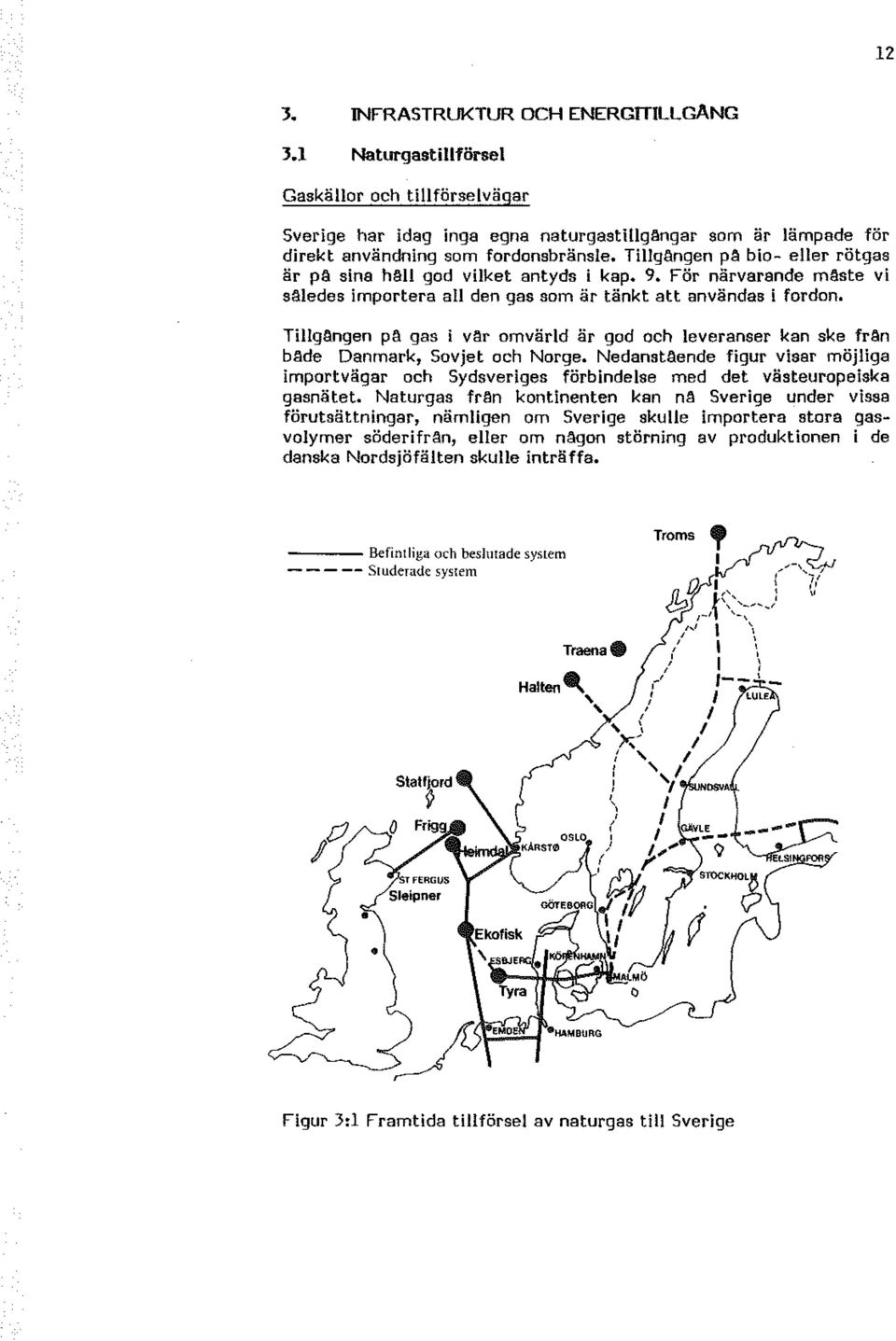 Tillgängen pä gas i var mvärld är gd ch leveranser kan ske frän bäde Danmark, Svjet ch Nrge. Nedanstäende figur visar möjliga imprtvägar ch Sydsveriges förbindelse med det västeurpeiska gasnätet.