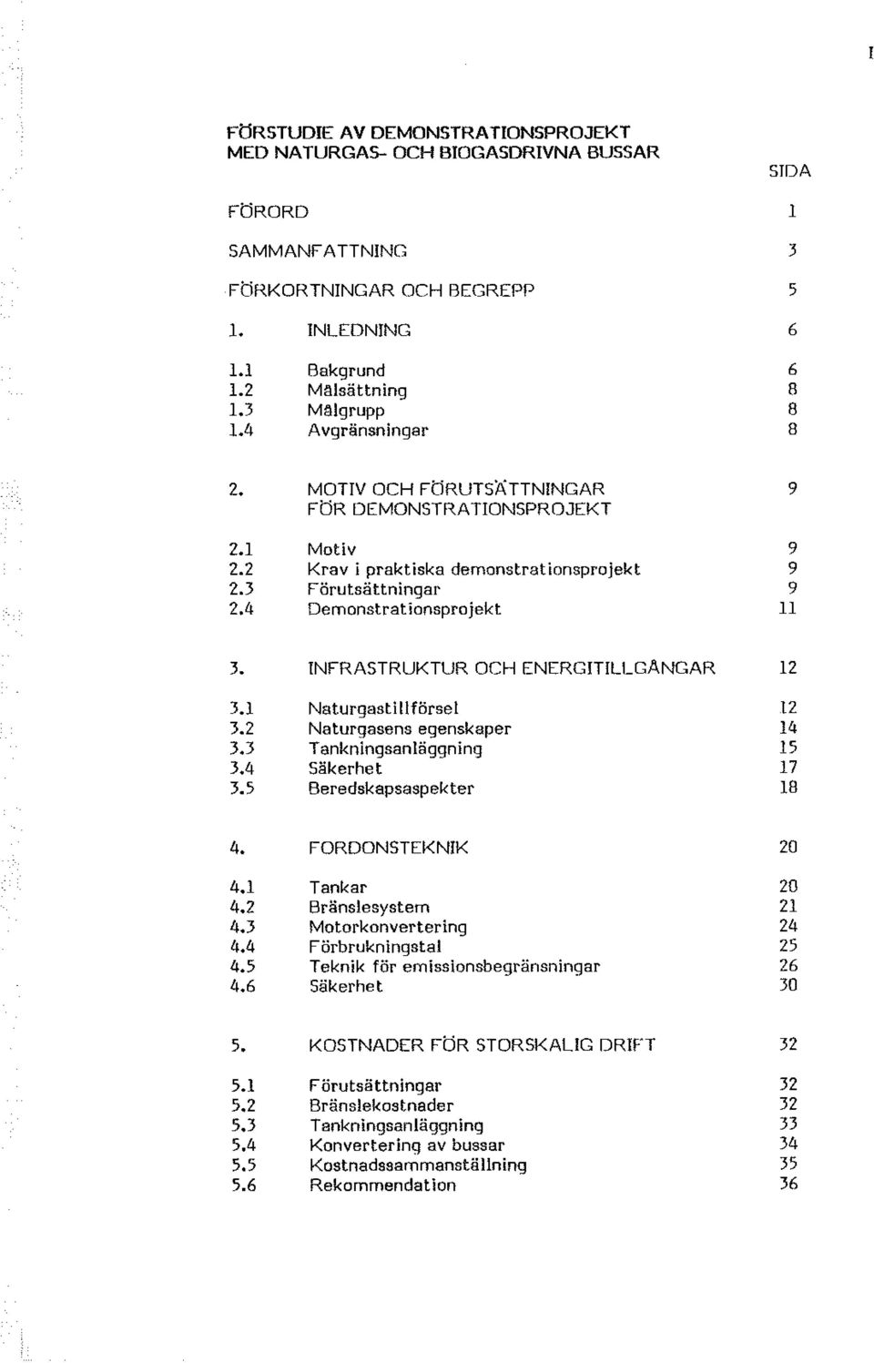 4 Demstrat i anspr je k t 9 9 9 9 11 3. INFRASTRUKTUR OCH ENERGITILLGÄNGAR 3.1 Naturgastillförsel 3.2 Naturgasens egenskaper 3.3 Tankningsanläggning 3.4 säkerhet 3.5 Beredskapsaspekter 12!2 14 15 17!