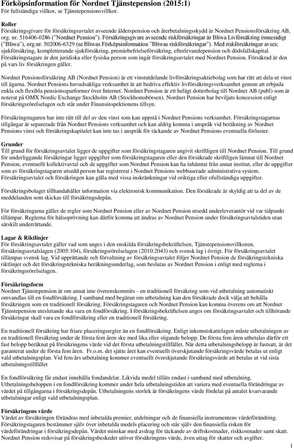 Försäkringsgivare avseende riskförsäkringar är Bliwa Livförsäkring ömsesidigt ( Bliwa ), org.nr. 502006-6329 (se Bliwas Förköpsinformation Bliwas riskförsäkringar ).