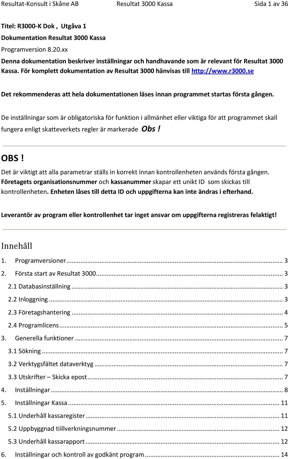 se Det rekommenderas att hela dokumentationen läses innan programmet startas första gången.