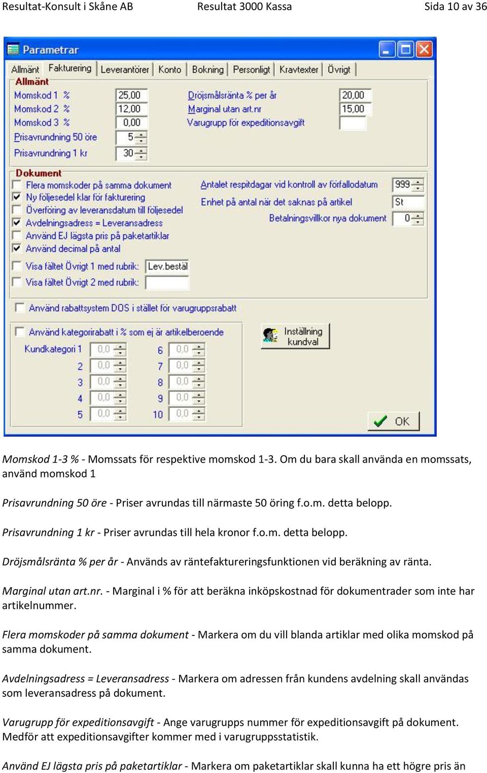 Prisavrundning 1 kr - Priser avrundas till hela kronor f.o.m. detta belopp. Dröjsmålsränta % per år - Används av räntefaktureringsfunktionen vid beräkning av ränta. Marginal utan art.nr.