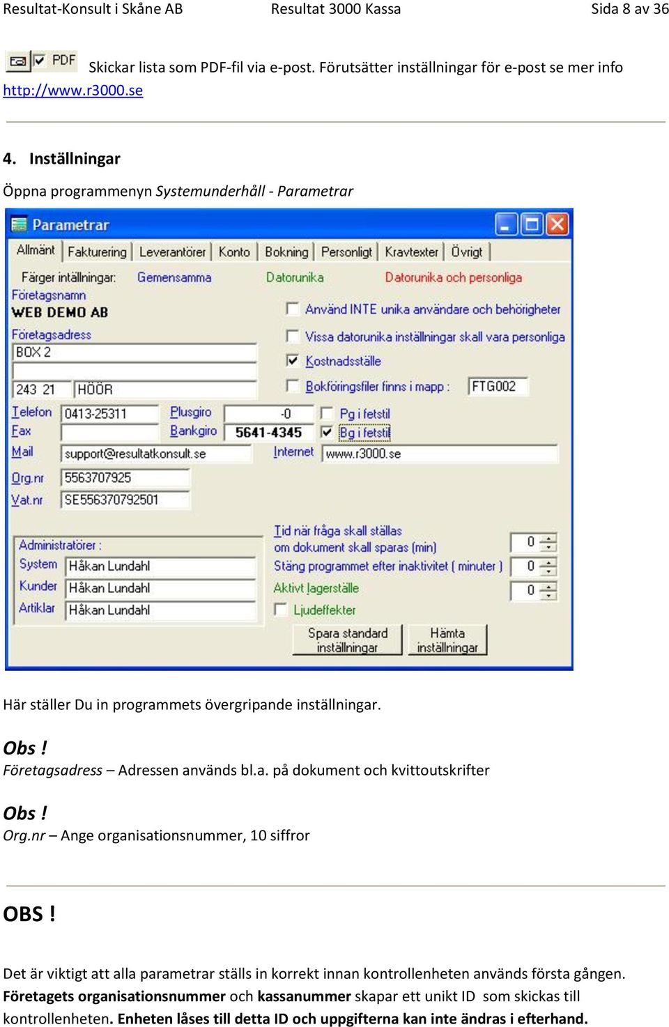 Org.nr Ange organisationsnummer, 10 siffror OBS! Det är viktigt att alla parametrar ställs in korrekt innan kontrollenheten används första gången.