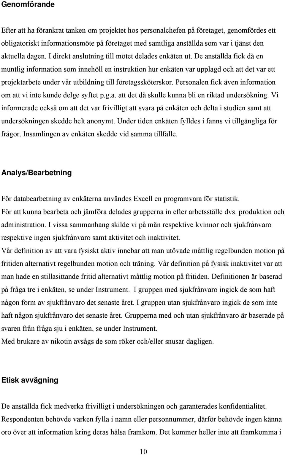 De anställda fick då en muntlig information som innehöll en instruktion hur enkäten var upplagd och att det var ett projektarbete under vår utbildning till företagssköterskor.