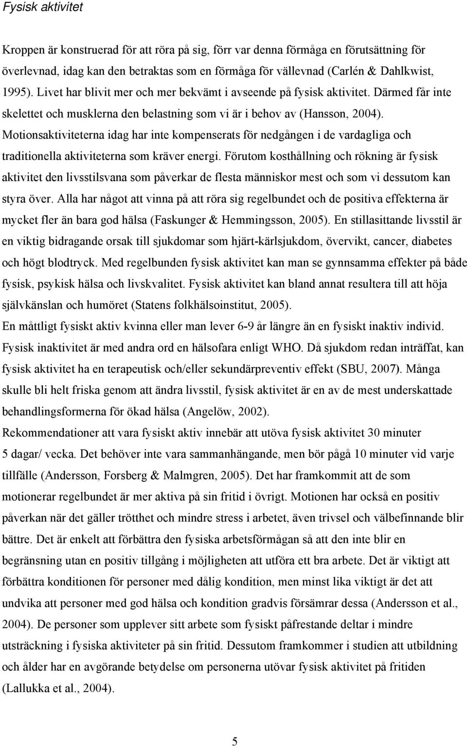 Motionsaktiviteterna idag har inte kompenserats för nedgången i de vardagliga och traditionella aktiviteterna som kräver energi.