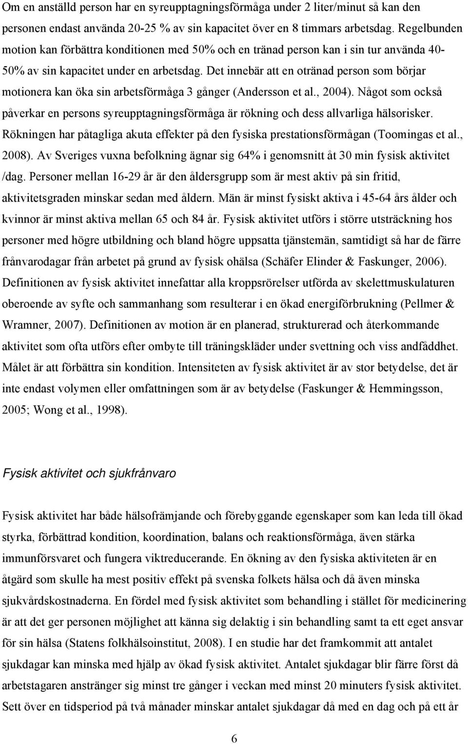 Det innebär att en otränad person som börjar motionera kan öka sin arbetsförmåga 3 gånger (Andersson et al., 2004).