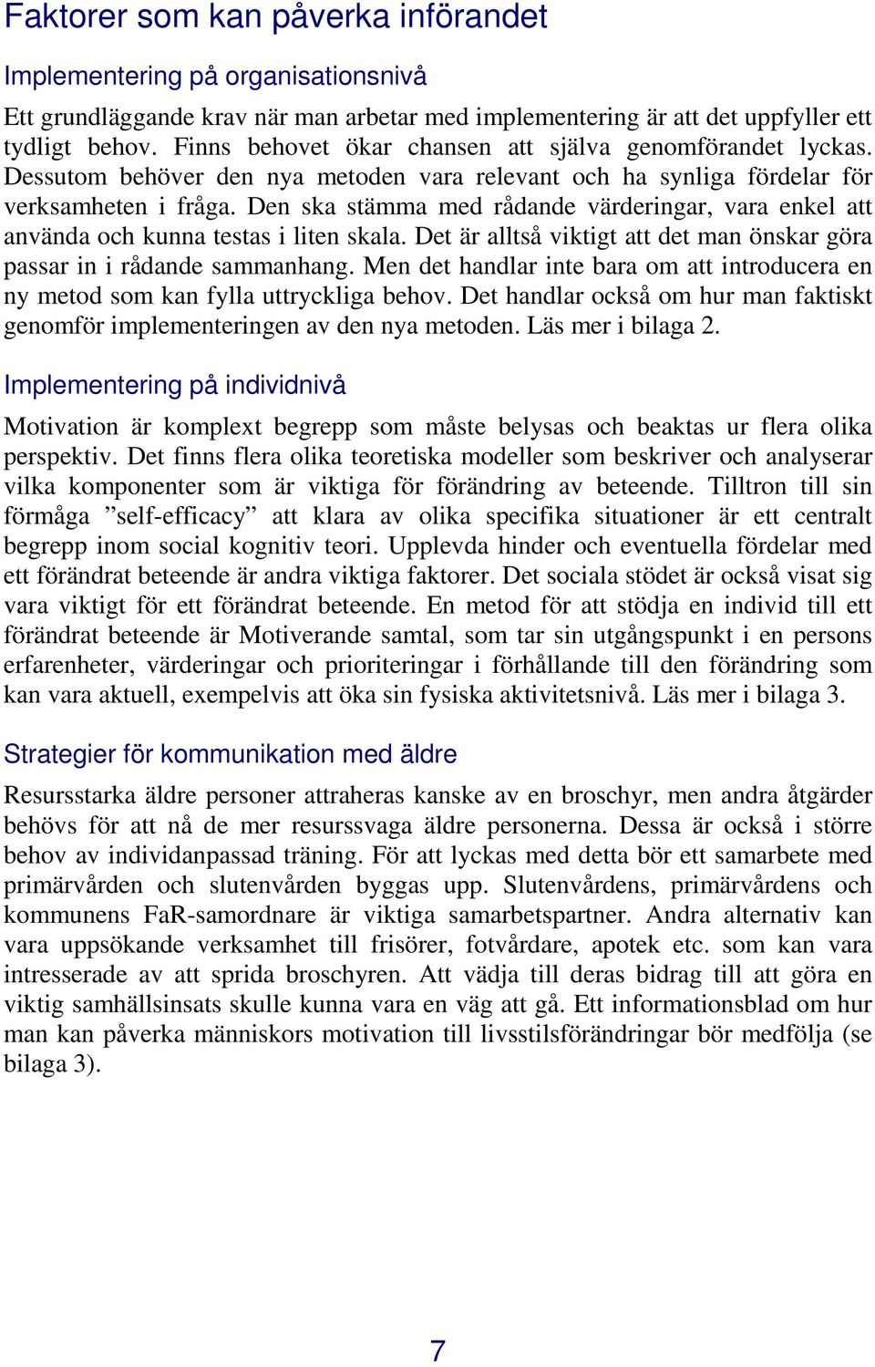 Den ska stämma med rådande värderingar, vara enkel att använda och kunna testas i liten skala. Det är alltså viktigt att det man önskar göra passar in i rådande sammanhang.