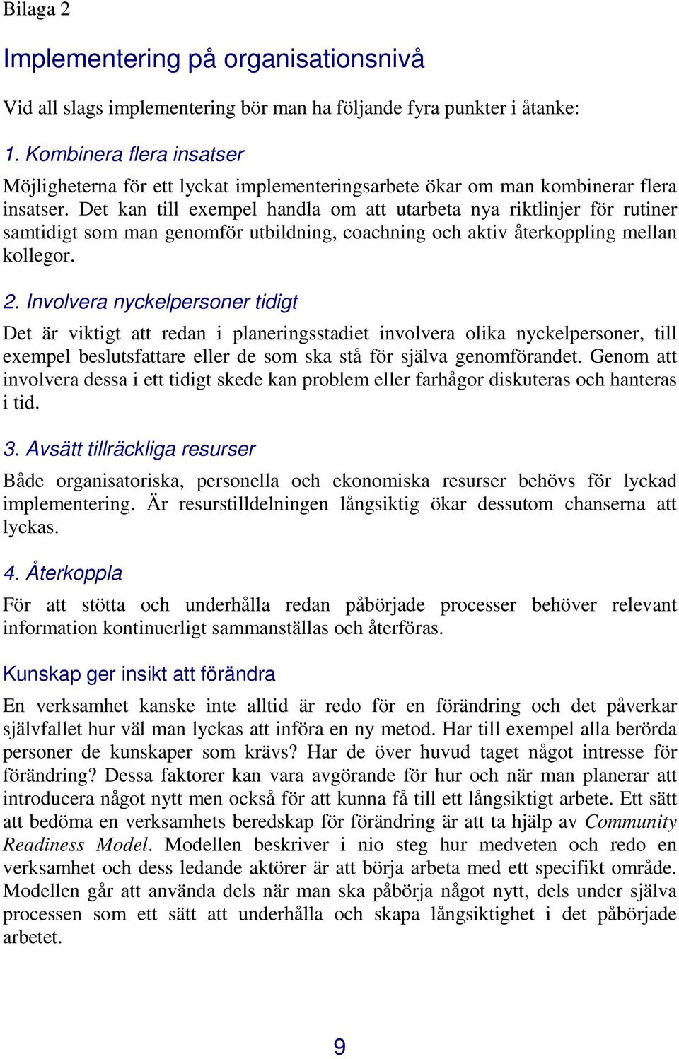 Det kan till exempel handla om att utarbeta nya riktlinjer för rutiner samtidigt som man genomför utbildning, coachning och aktiv återkoppling mellan kollegor. 2.