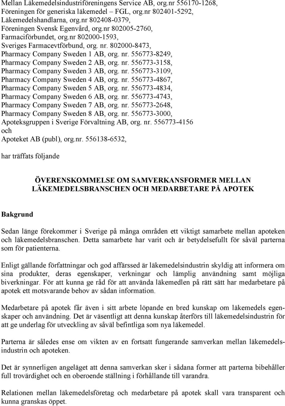 nr. 556773-3158, Pharmacy Company Sweden 3 AB, org. nr. 556773-3109, Pharmacy Company Sweden 4 AB, org. nr. 556773-4867, Pharmacy Company Sweden 5 AB, org. nr. 556773-4834, Pharmacy Company Sweden 6 AB, org.