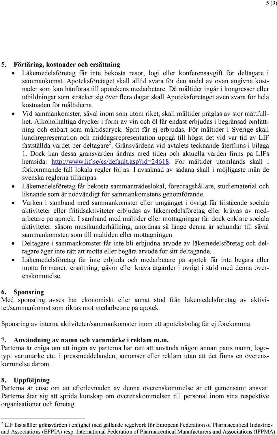 Då måltider ingår i kongresser eller utbildningar som sträcker sig över flera dagar skall Apoteksföretaget även svara för hela kostnaden för måltiderna.