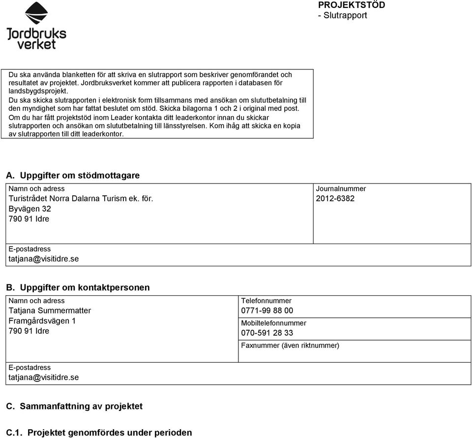 Du ska skicka slutrapporten i elektronisk form tillsammans med ansökan om slututbetalning till den myndighet som har fattat beslutet om stöd. Skicka bilagorna 1 och 2 i original med post.