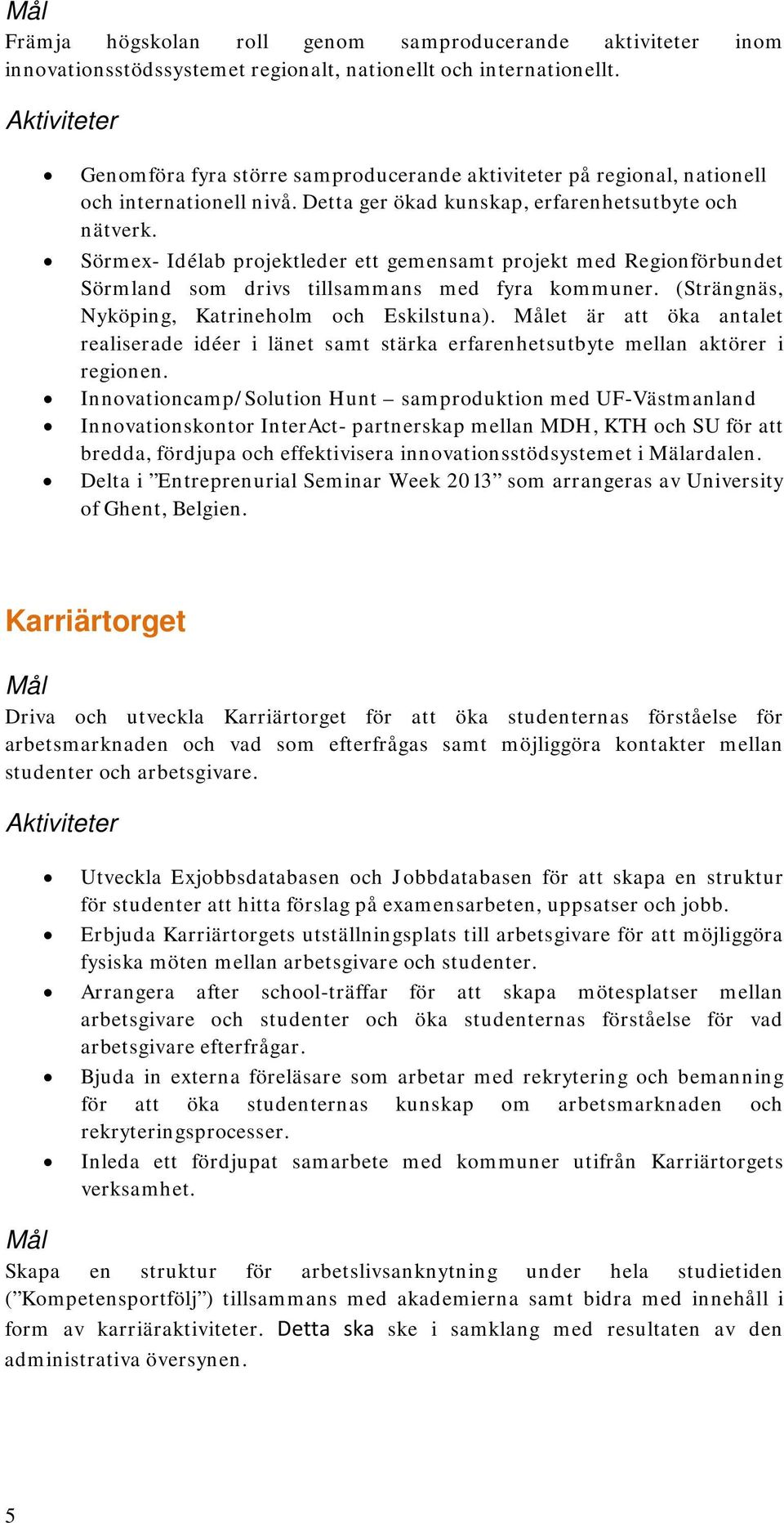 Sörmex- Idélab projektleder ett gemensamt projekt med Regionförbundet Sörmland som drivs tillsammans med fyra kommuner. (Strängnäs, Nyköping, Katrineholm och Eskilstuna).