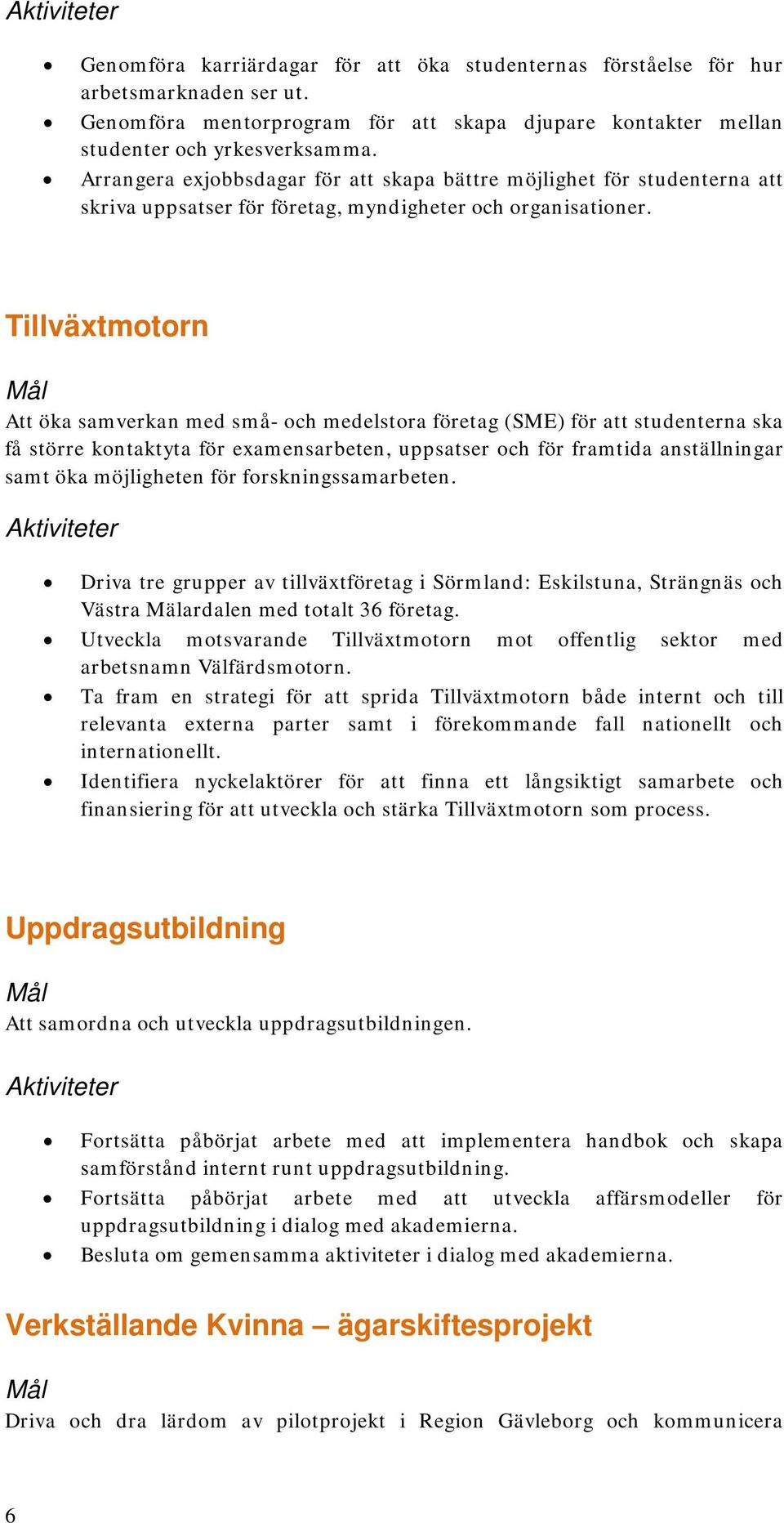 Tillväxtmotorn Att öka samverkan med små- och medelstora företag (SME) för att studenterna ska få större kontaktyta för examensarbeten, uppsatser och för framtida anställningar samt öka möjligheten