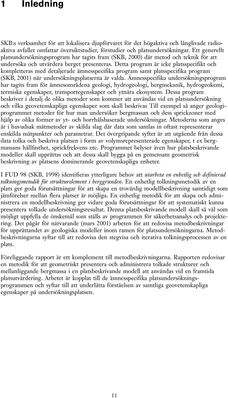 Detta program är icke platsspecifikt och kompletteras med detaljerade ämnesspecifika program samt platsspecifika program (SKB, 2001) när undersökningsplatserna är valda.