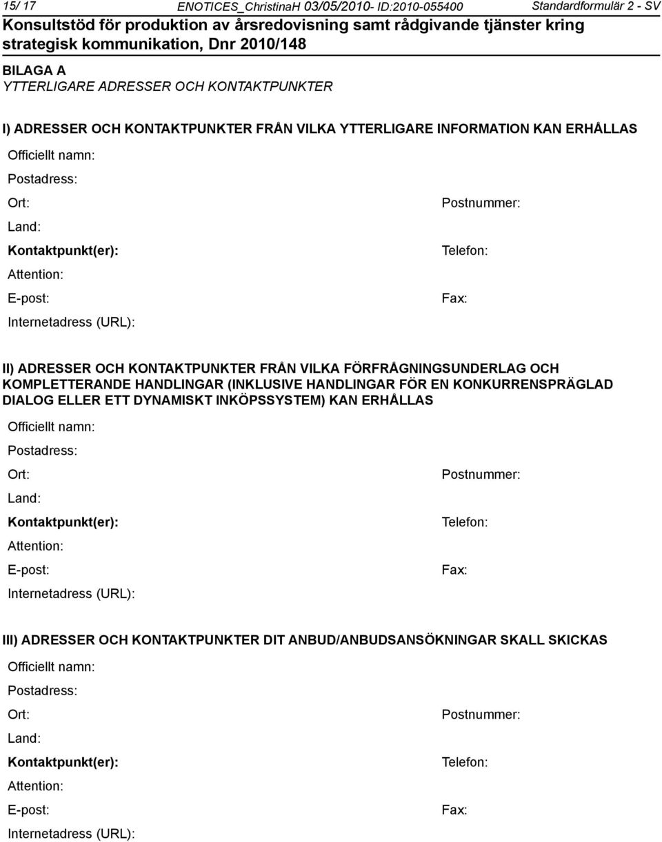 OCH KOMPLETTERANDE HANDLINGAR (INKLUSIVE HANDLINGAR FÖR EN KONKURRENSPRÄGLAD DIALOG ELLER ETT DYNAMISKT INKÖPSSYSTEM) KAN ERHÅLLAS Officiellt namn: Postadress: Ort: Land: Kontaktpunkt(er): Attention: