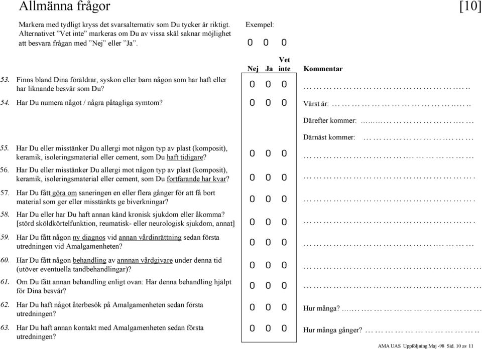 Finns bland Dina föräldrar, syskon eller barn någon som har haft eller har liknande besvär som Du? Vet Nej Ja inte Kommentar... 54. Har Du numera något / några påtagliga symtom? Värst är:.