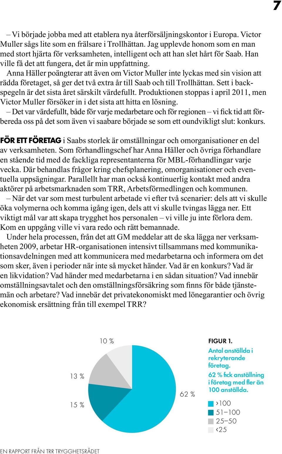 Anna Häller poängterar att även om Victor Muller inte lyckas med sin vision att rädda företaget, så ger det två extra år till Saab och till Trollhättan.