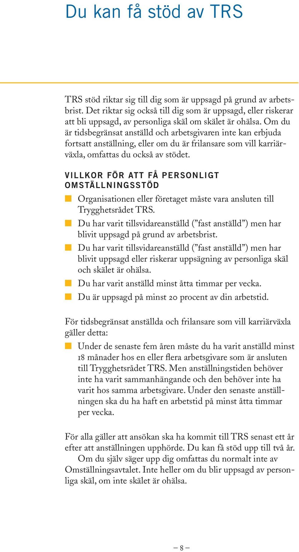 Om du är tidsbegränsat anställd och arbetsgivaren inte kan erbjuda fortsatt anställning, eller om du är frilansare som vill karriärväxla, omfattas du också av stödet.