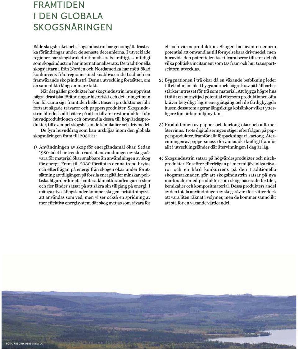 De traditionella skogsjättarna från Norden och Nordamerika har mött ökad konkurrens från regioner med snabbväxande träd och en framväxande skogsindustri.