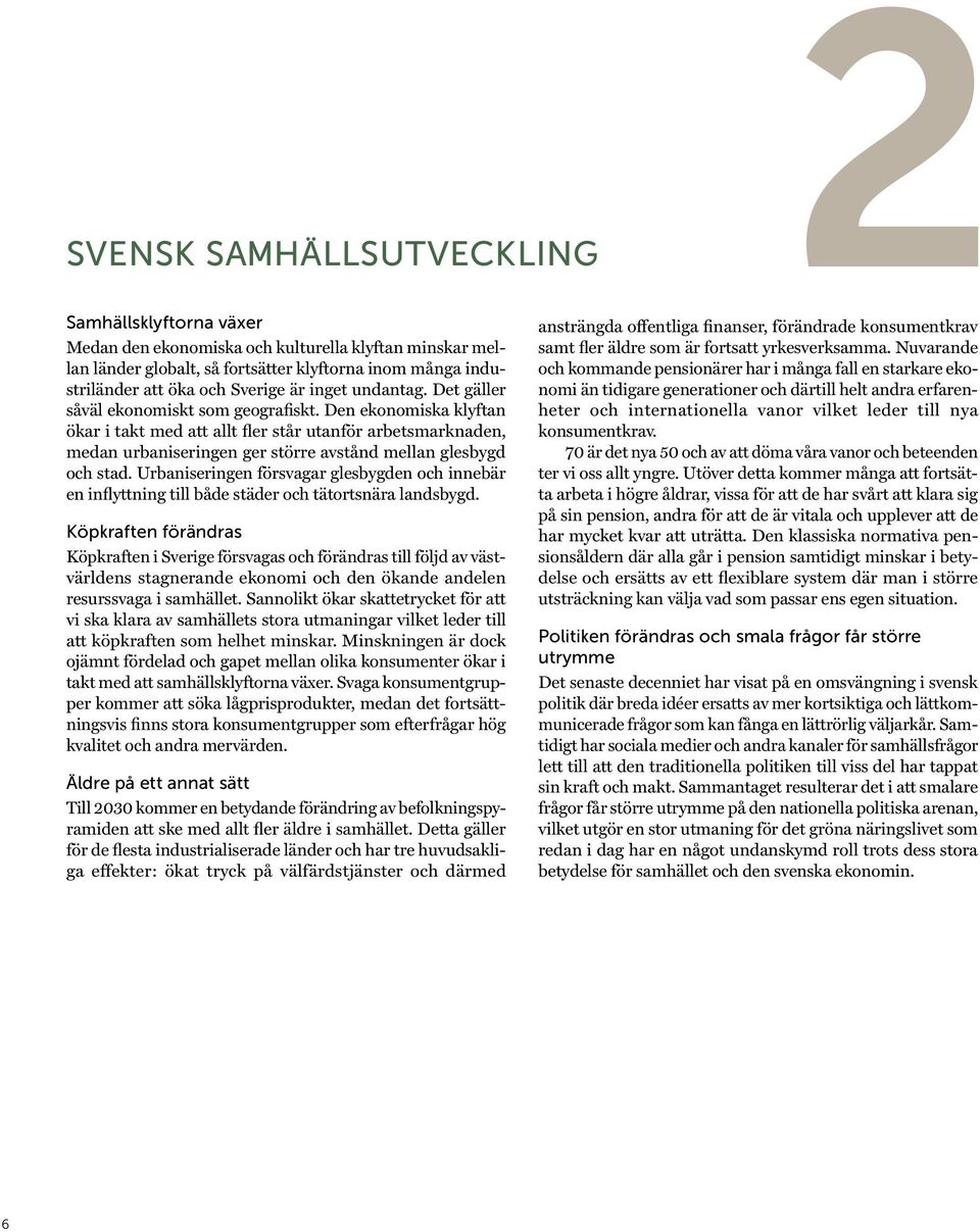 Den ekonomiska klyftan ökar i takt med att allt fler står utanför arbetsmarknaden, medan urbaniseringen ger större avstånd mellan glesbygd och stad.