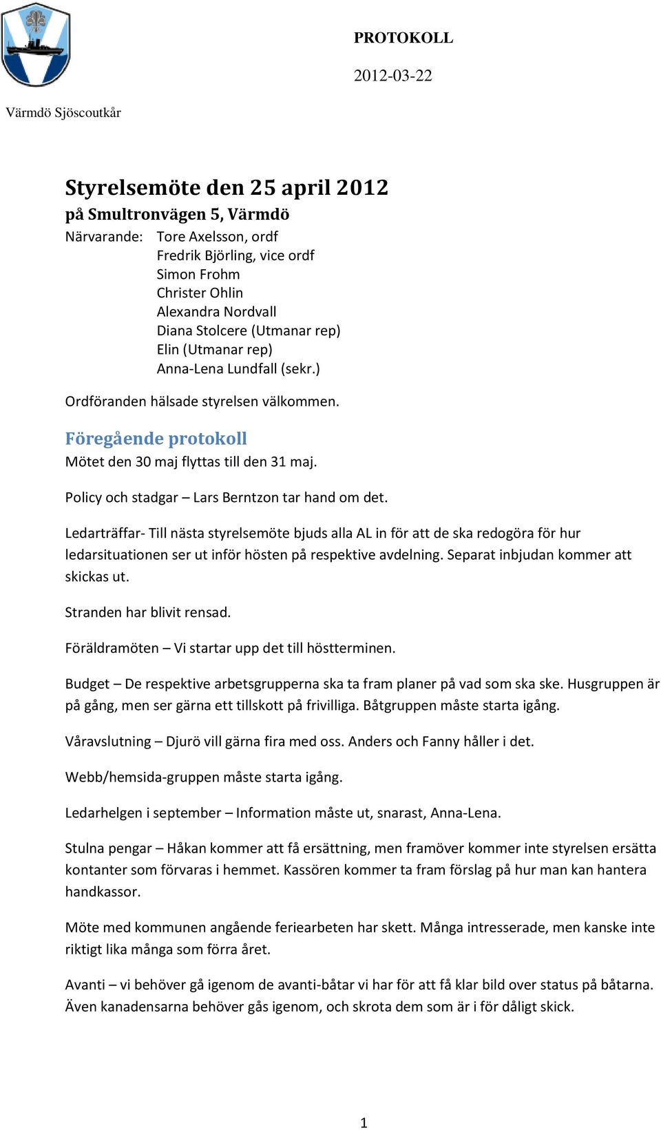 Ledarträffar- Till nästa styrelsemöte bjuds alla AL in för att de ska redogöra för hur ledarsituationen ser ut inför hösten på respektive avdelning. Separat inbjudan kommer att skickas ut.