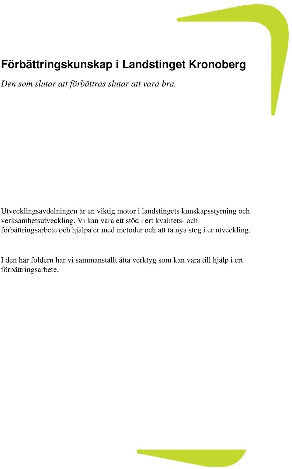 Vi kan vara ett stöd i ert kvalitets- och förbättringsarbete och hjälpa er med metoder och att ta nya