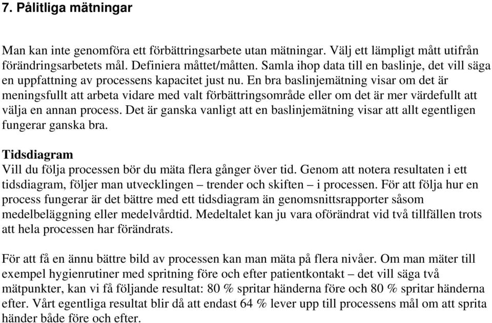 En bra baslinjemätning visar om det är meningsfullt att arbeta vidare med valt förbättringsområde eller om det är mer värdefullt att välja en annan process.