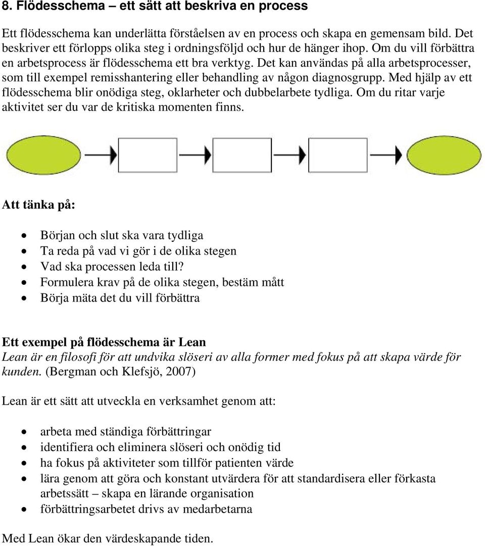 Det kan användas på alla arbetsprocesser, som till exempel remisshantering eller behandling av någon diagnosgrupp. Med hjälp av ett flödesschema blir onödiga steg, oklarheter och dubbelarbete tydliga.