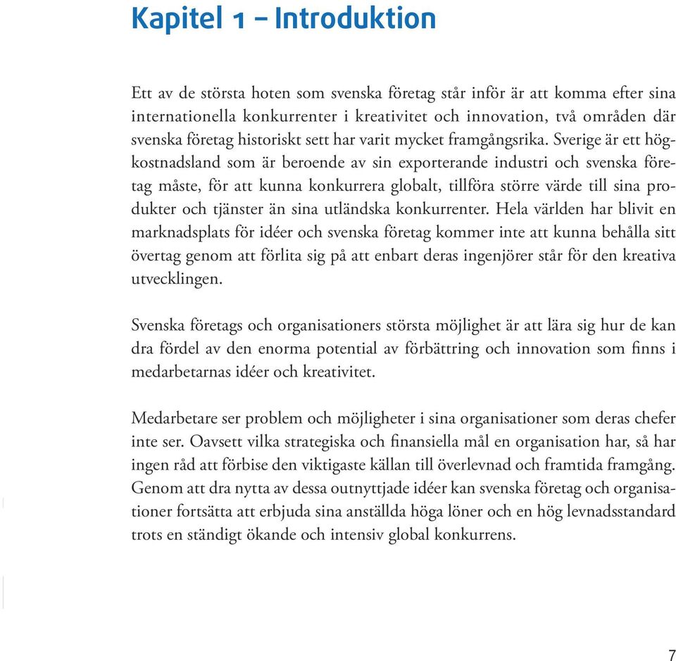 Sverige är ett högkostnadsland som är beroende av sin exporterande industri och svenska företag måste, för att kunna konkurrera globalt, tillföra större värde till sina produkter och tjänster än sina