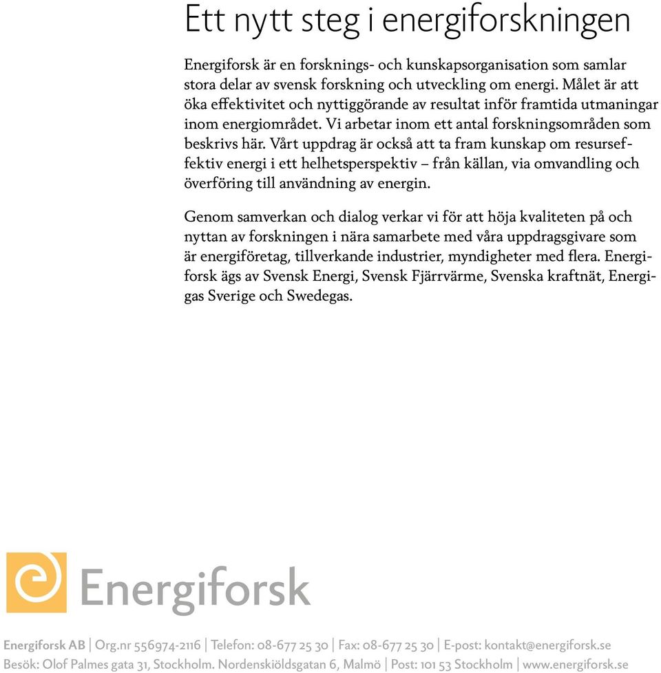 Vårt uppdrag är också att ta fram kunskap om resurseffektiv energi i ett helhetsperspektiv från källan, via omvandling och överföring till användning av energin.