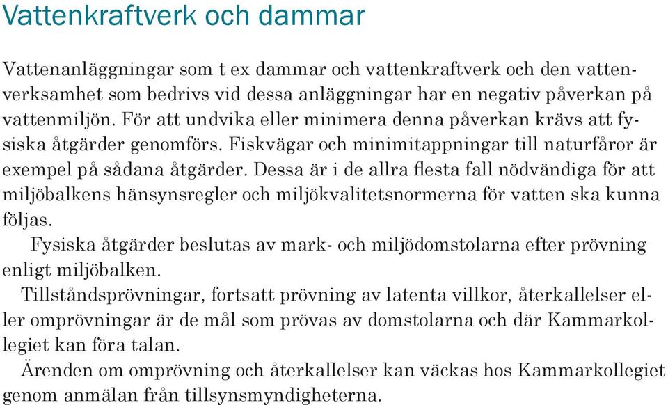 Dessa är i de allra flesta fall nödvändiga för att miljöbalkens hänsynsregler och miljökvalitetsnormerna för vatten ska kunna följas.