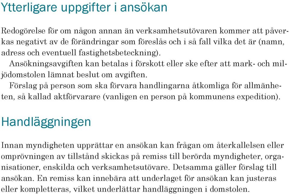 Förslag på person som ska förvara handlingarna åtkomliga för allmänheten, så kallad aktförvarare (vanligen en person på kommunens expedition).