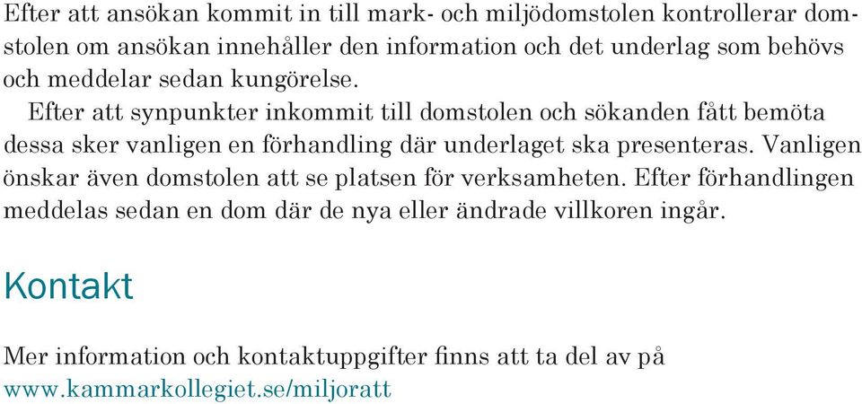 Efter att synpunkter inkommit till domstolen och sökanden fått bemöta dessa sker vanligen en förhandling där underlaget ska presenteras.