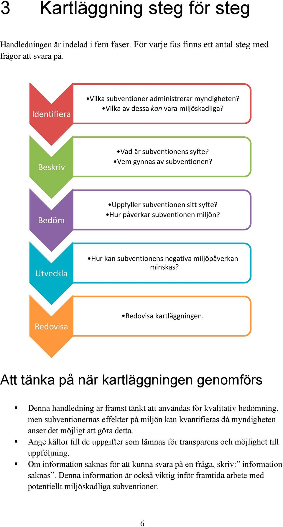 Utveckla Hur kan subventionens negativa miljöpåverkan minskas? Redovisa Redovisa kartläggningen.