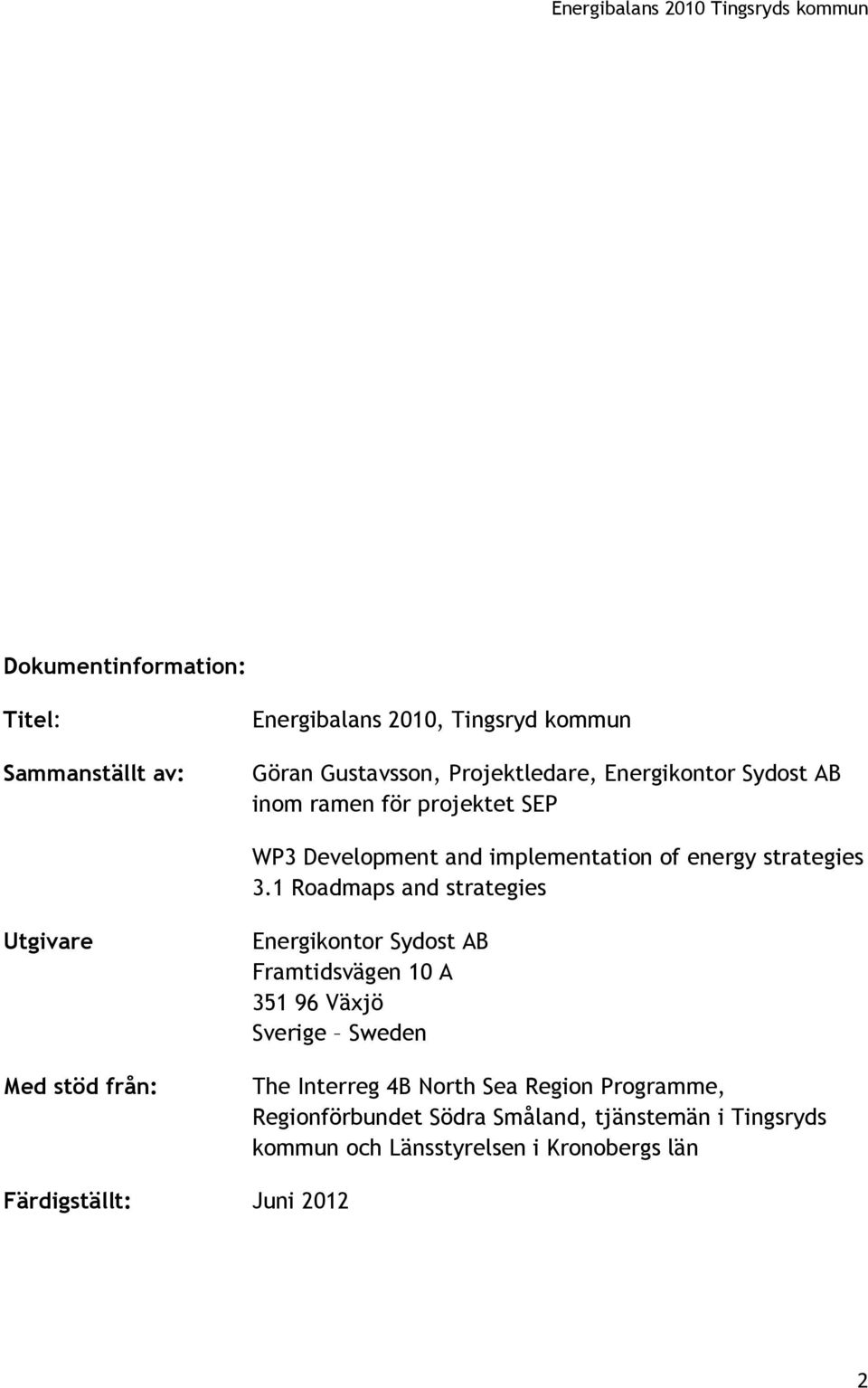 1 Roadmaps and strategies Utgivare Med stöd från: Energikontor Sydost AB Framtidsvägen 10 A 351 96 Växjö Sverige Sweden The