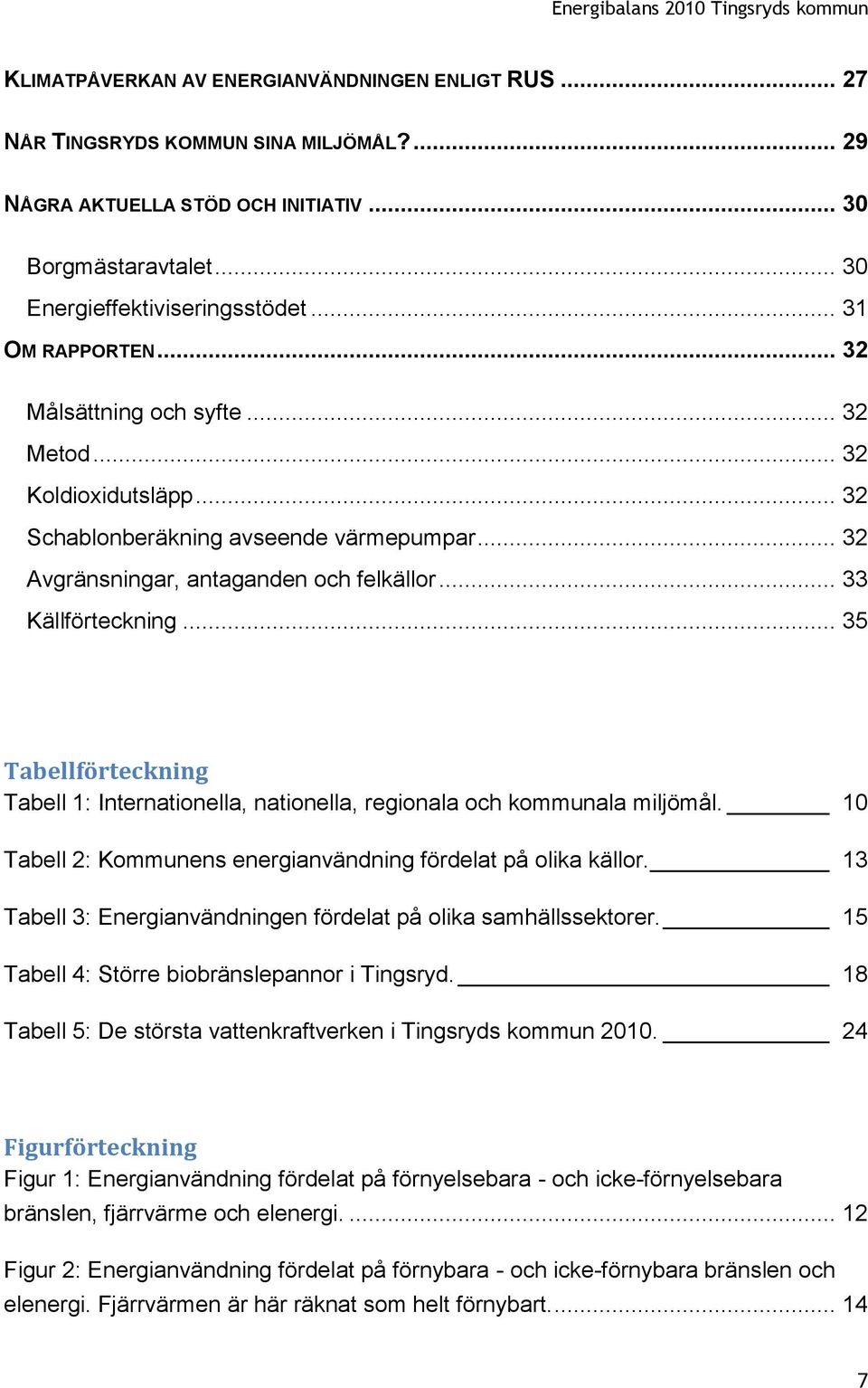 .. 35 Tabellförteckning Tabell 1: Internationella, nationella, regionala och kommunala miljömål. 10 Tabell 2: Kommunens energianvändning fördelat på olika källor.