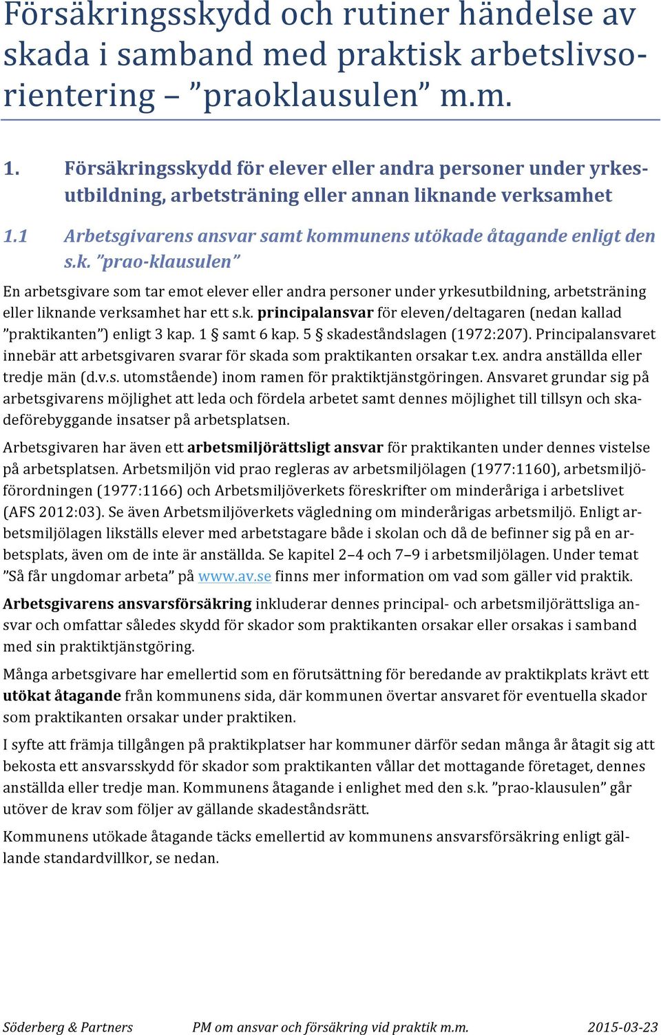 k. principalansvar för eleven/deltagaren (nedan kallad praktikanten ) enligt 3 kap. 1 samt 6 kap. 5 skadeståndslagen (1972:207).