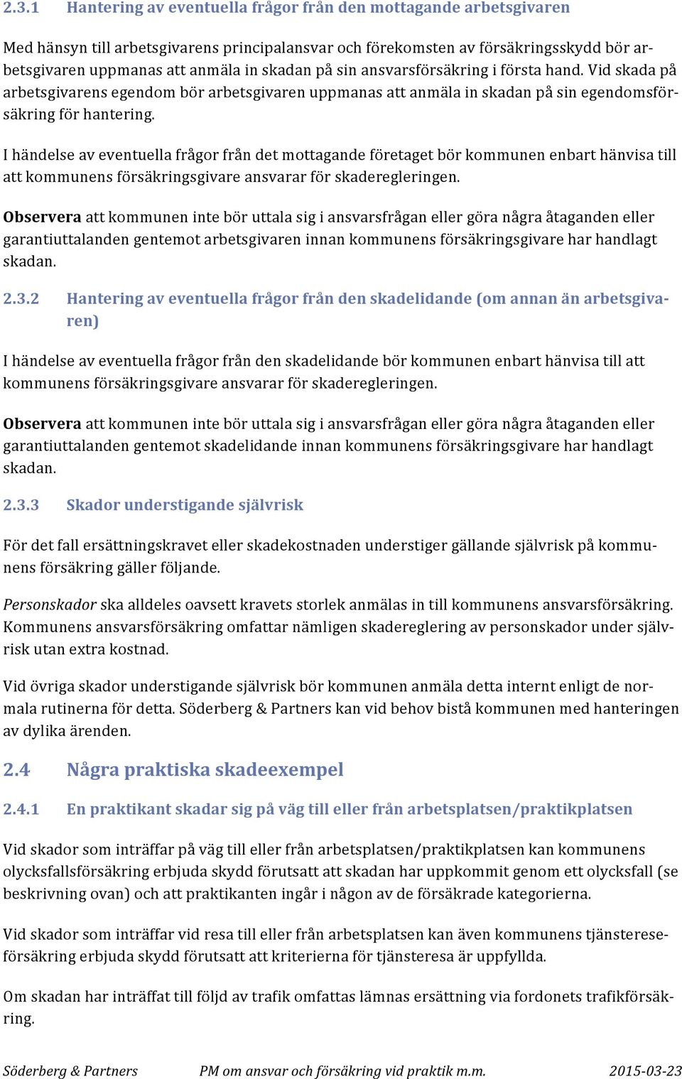 I händelse av eventuella frågor från det mottagande företaget bör kommunen enbart hänvisa till att kommunens försäkringsgivare ansvarar för skaderegleringen.