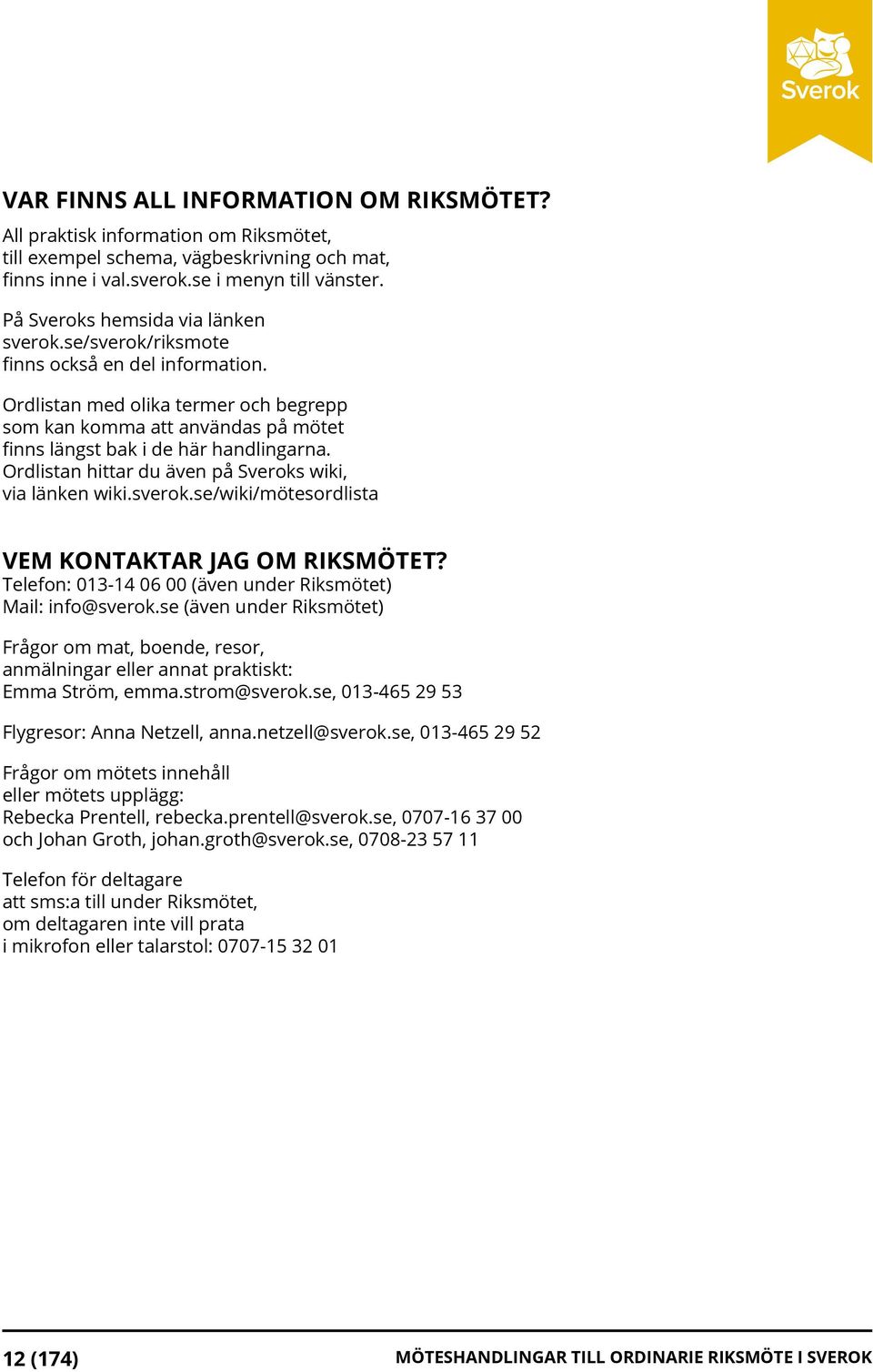 Ordlistan med olika termer och begrepp som kan komma att användas på mötet finns längst bak i de här handlingarna. Ordlistan hittar du även på Sveroks wiki, via länken wiki.sverok.