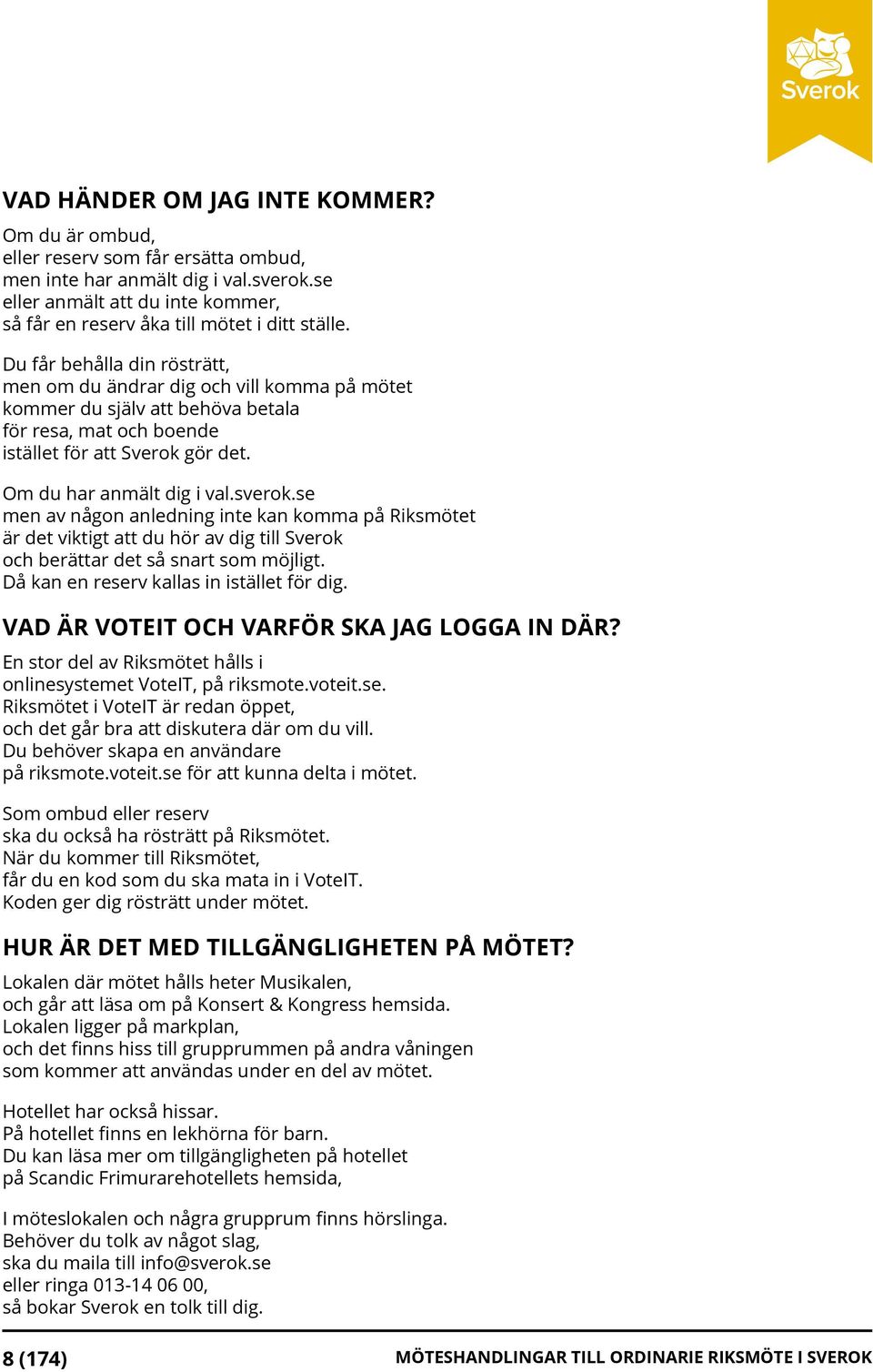 Du får behålla din rösträtt, men om du ändrar dig och vill komma på mötet kommer du själv att behöva betala för resa, mat och boende istället för att Sverok gör det. Om du har anmält dig i val.sverok.