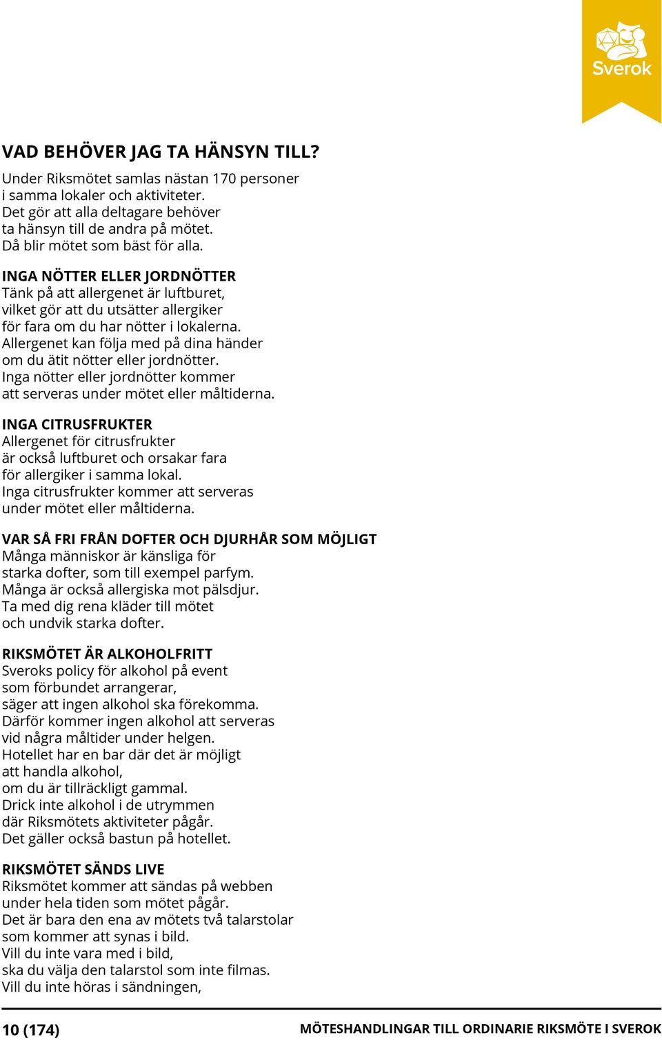 Allergenet kan följa med på dina händer om du ätit nötter eller jordnötter. Inga nötter eller jordnötter kommer att serveras under mötet eller måltiderna.
