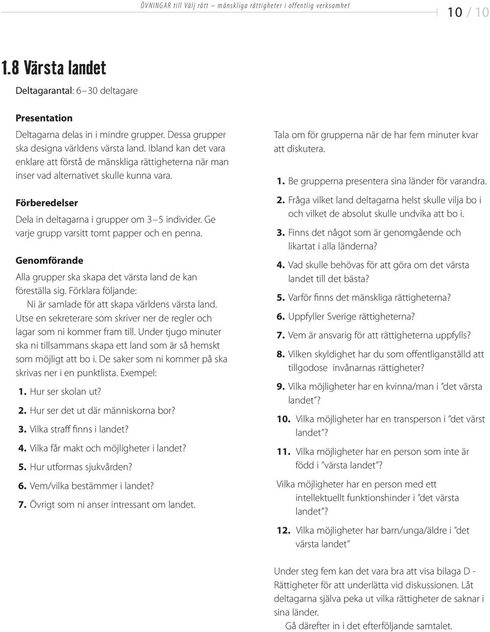 Ge varje grupp varsitt tomt papper och en penna. Alla grupper ska skapa det värsta land de kan föreställa sig. Förklara följande: Ni är samlade för att skapa världens värsta land.